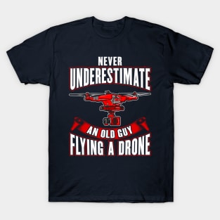 Never Underestimate An Old Guy Flying A Drone T-Shirt